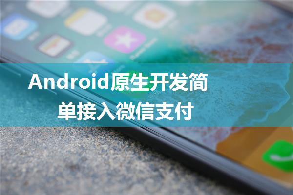 Android原生开发简单接入微信支付