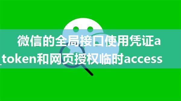 微信的全局接口使用凭证access_token和网页授权临时access_token