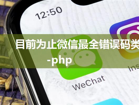 目前为止微信最全错误码类-php