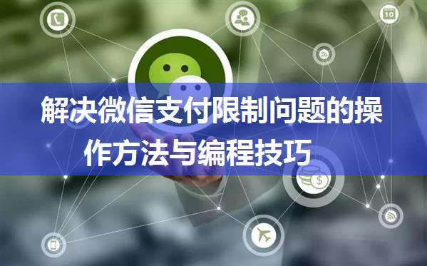 解决微信支付限制问题的操作方法与编程技巧