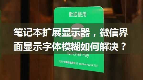 笔记本扩展显示器，微信界面显示字体模糊如何解决？