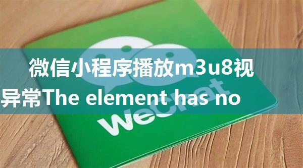 微信小程序播放m3u8视频文件异常The element has no supported sources.