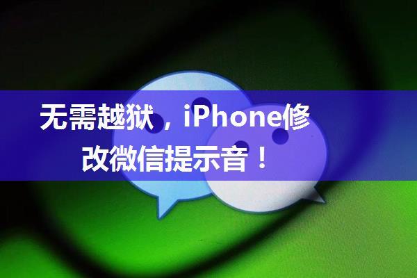 无需越狱，iPhone修改微信提示音！