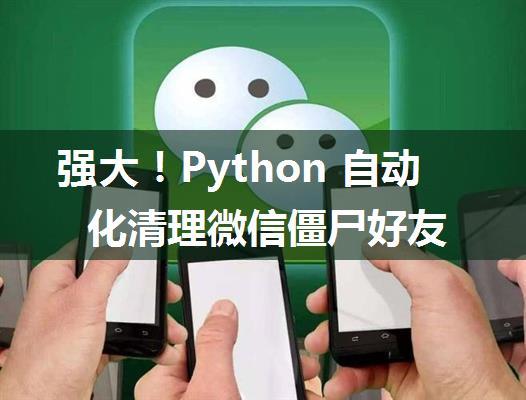 强大！Python 自动化清理微信僵尸好友