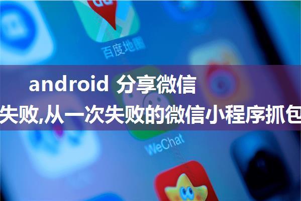 android 分享微信小程序失败,从一次失败的微信小程序抓包、反编译经历中学习反思...