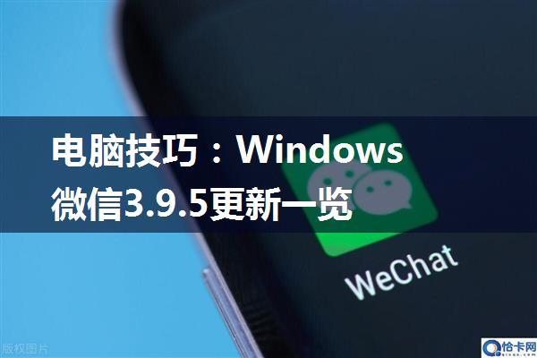 电脑技巧：Windows微信3.9.5更新一览