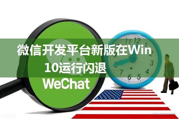 微信开发平台新版在Win10运行闪退