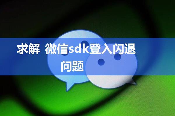 求解 微信sdk登入闪退问题