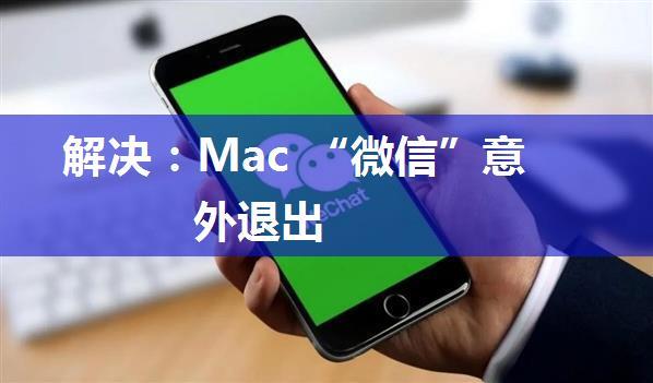 解决：Mac “微信”意外退出