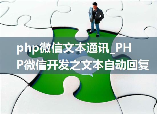 php微信文本通讯_PHP微信开发之文本自动回复