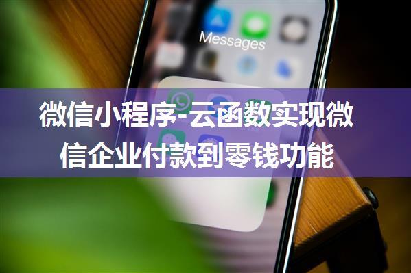 微信小程序-云函数实现微信企业付款到零钱功能