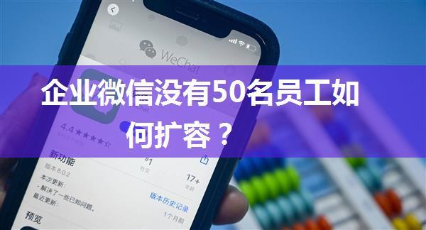 企业微信没有50名员工如何扩容？