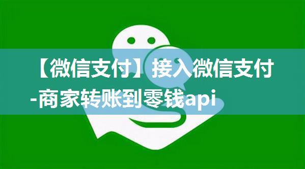 【微信支付】接入微信支付-商家转账到零钱api