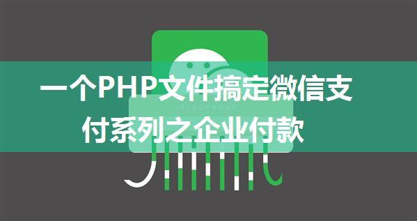 一个PHP文件搞定微信支付系列之企业付款