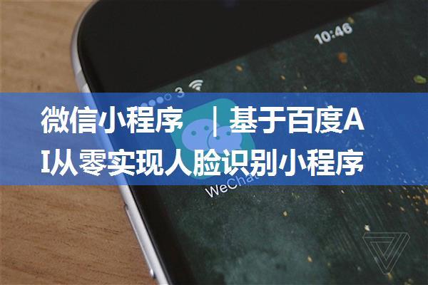 微信小程序 ｜基于百度AI从零实现人脸识别小程序