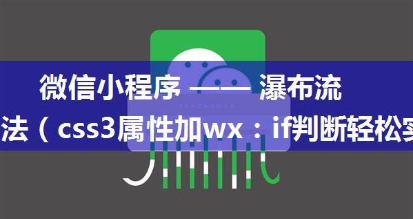 微信小程序 —— 瀑布流简单写法（css3属性加wx：if判断轻松实现）