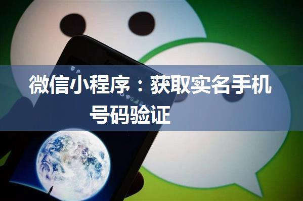 微信小程序：获取实名手机号码验证