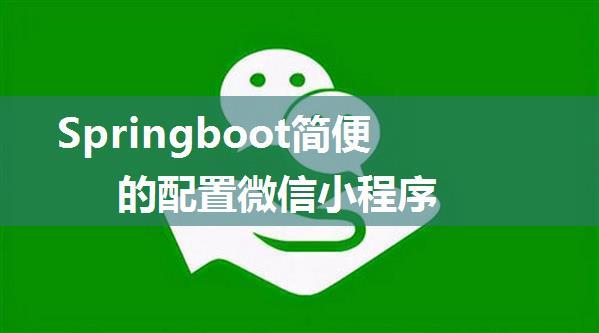 Springboot简便的配置微信小程序