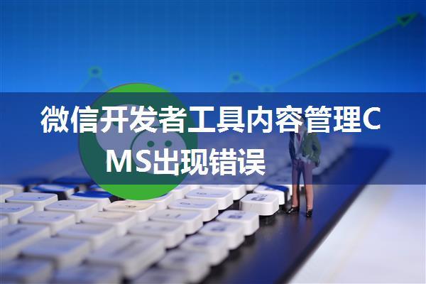 微信开发者工具内容管理CMS出现错误