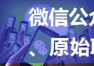 微信公众号的名称、微信号、原始ID，有什么区别？