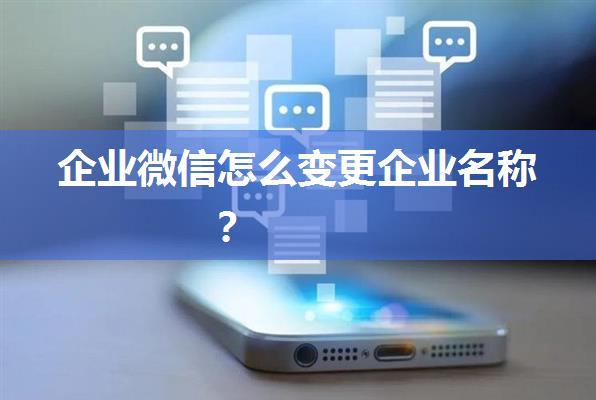 企业微信怎么变更企业名称？