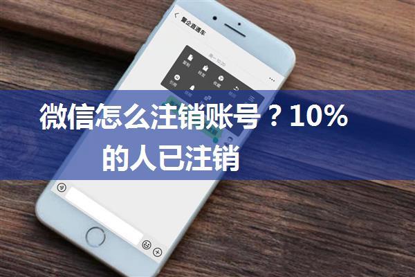 微信怎么注销账号？10%的人已注销