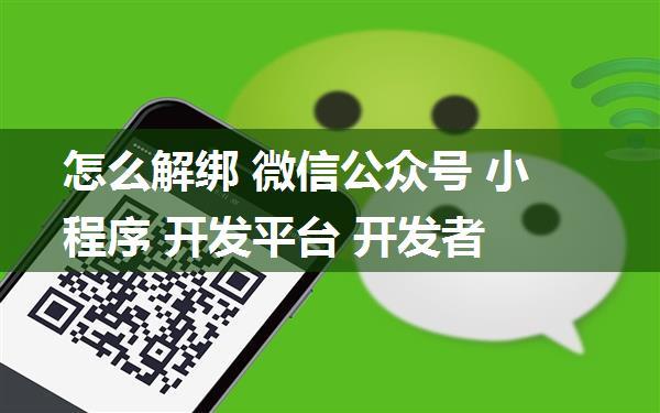 怎么解绑 微信公众号 小程序 开发平台 开发者