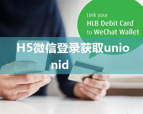 H5微信登录获取unionid