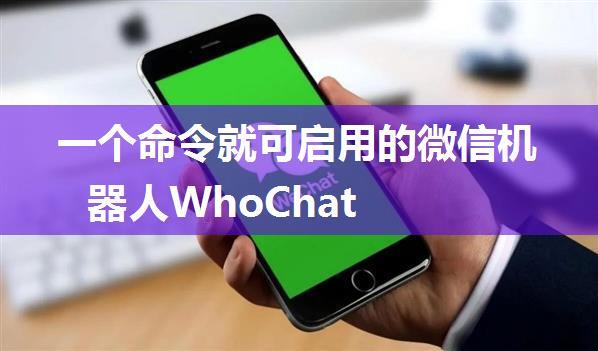 一个命令就可启用的微信机器人WhoChat