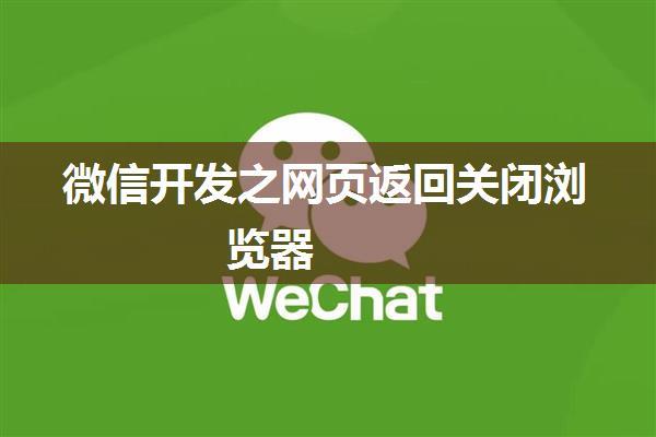 微信开发之网页返回关闭浏览器