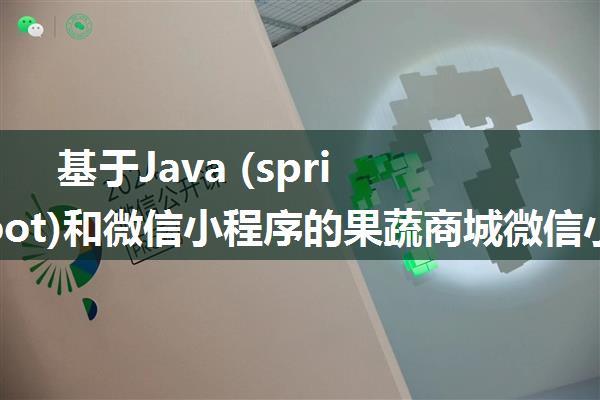 基于Java (spring-boot)和微信小程序的果蔬商城微信小程序(毕业设计优秀论文)