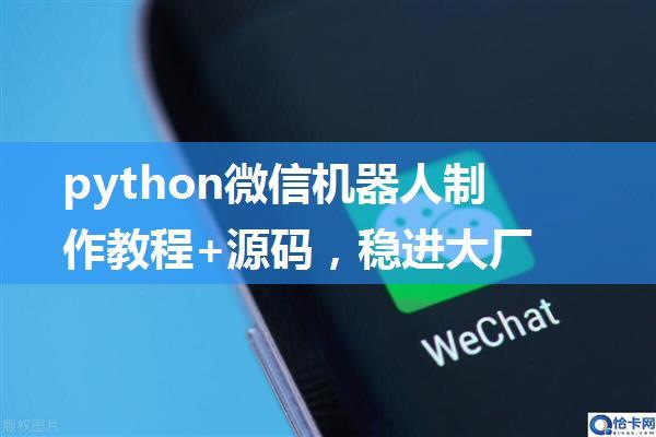 python微信机器人制作教程+源码，稳进大厂