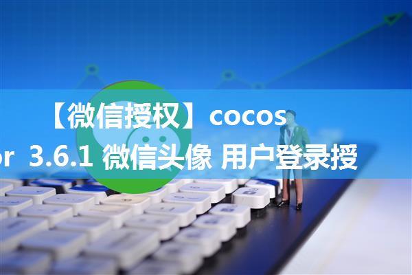 【微信授权】cocos creator 3.6.1 微信头像 用户登录授权，微信昵称，用户授权按钮UserInfoButton 创建。