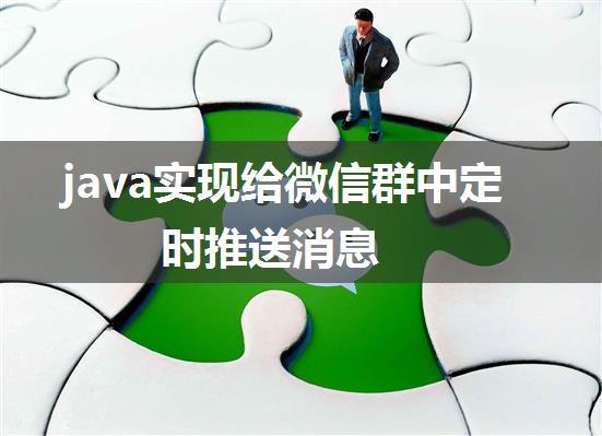 java实现给微信群中定时推送消息