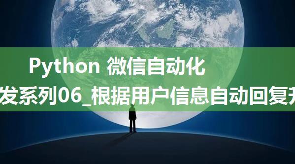 Python 微信自动化工具开发系列06_根据用户信息自动回复升级版本(2024年2月可用 支持3.9最新微信)