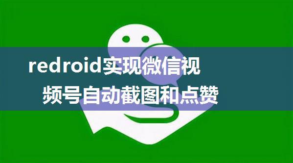 redroid实现微信视频号自动截图和点赞