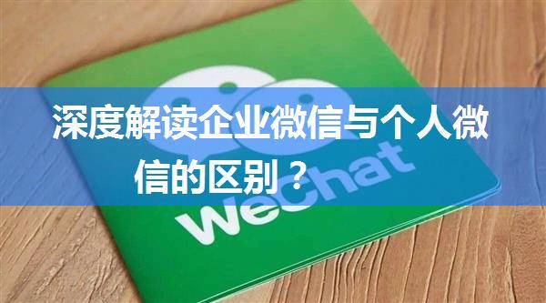 深度解读企业微信与个人微信的区别？