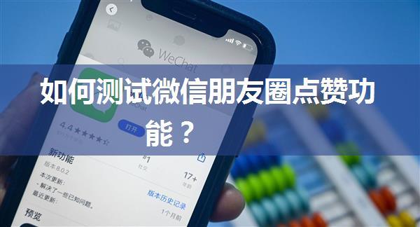 如何测试微信朋友圈点赞功能？