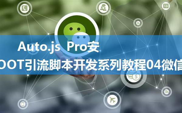 Auto.js Pro安卓免ROOT引流脚本开发系列教程04微信运动点赞(1)