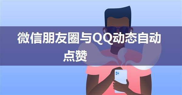 微信朋友圈与QQ动态自动点赞