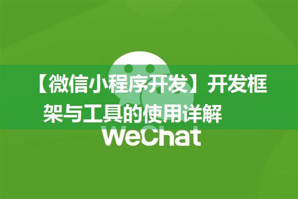 【微信小程序开发】开发框架与工具的使用详解