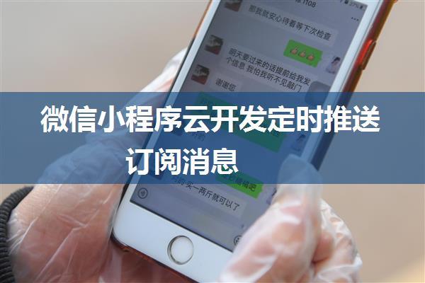 微信小程序云开发定时推送订阅消息