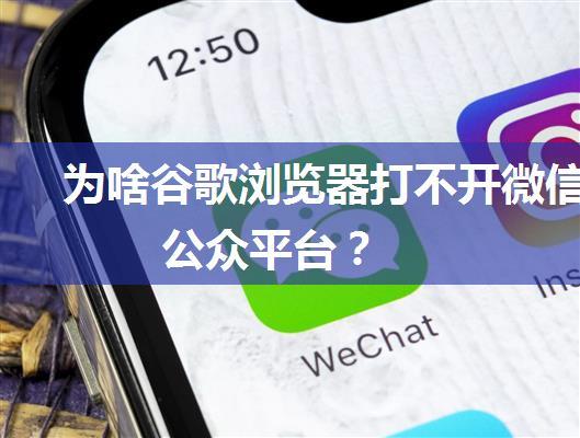 为啥谷歌浏览器打不开微信公众平台？