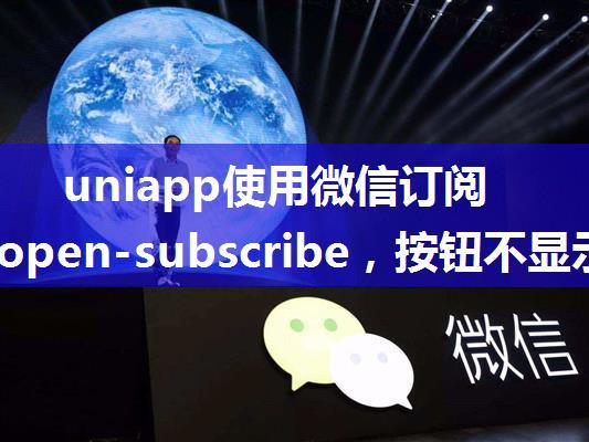 uniapp使用微信订阅，wx-open-subscribe，按钮不显示