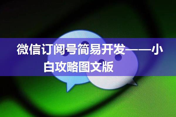 微信订阅号简易开发——小白攻略图文版