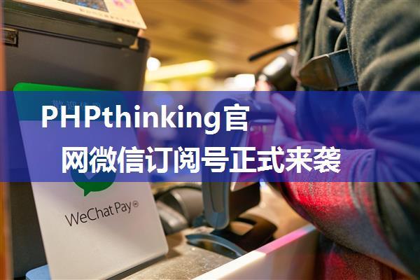 PHPthinking官网微信订阅号正式来袭