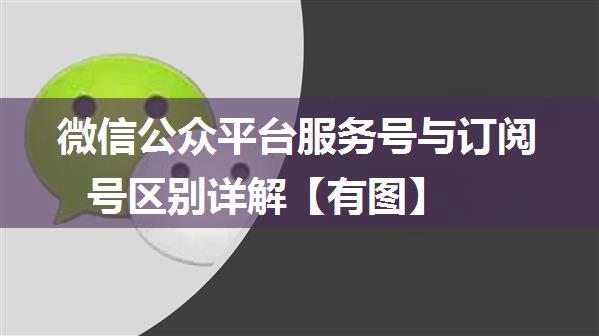 微信公众平台服务号与订阅号区别详解【有图】