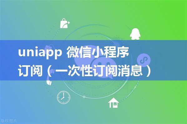 uniapp 微信小程序订阅（一次性订阅消息）