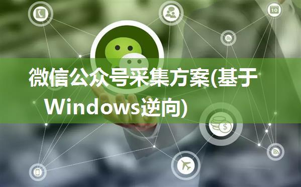 微信公众号采集方案(基于Windows逆向)