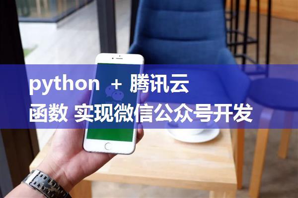 python + 腾讯云函数 实现微信公众号开发